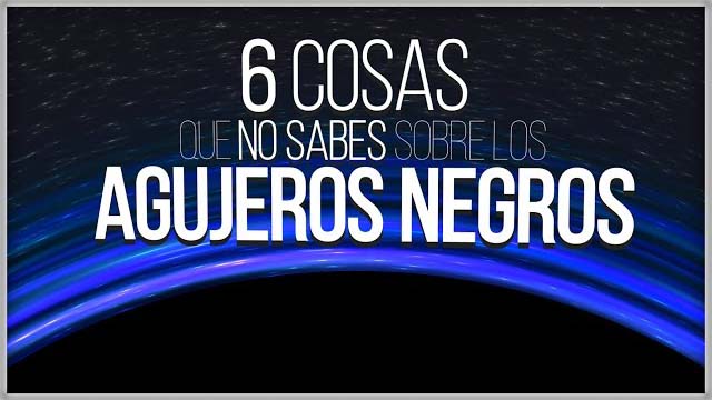 6 cosas que no sabes de los agujeros negros